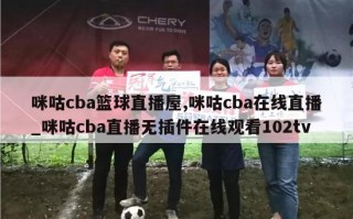 咪咕cba篮球直播屋,咪咕cba在线直播_咪咕cba直播无插件在线观看102tv