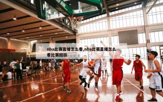 nba比赛直播怎么看,nba比赛直播怎么看比赛回放