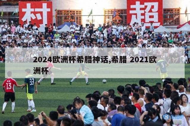 2024欧洲杯希腊神话,希腊 2021欧洲杯-第1张图片-足球直播_足球免费在线高清直播_足球视频在线观看无插件_24直播网