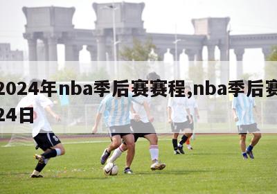 2024年nba季后赛赛程,nba季后赛24日-第1张图片-足球直播_足球免费在线高清直播_足球视频在线观看无插件_24直播网